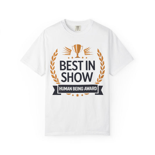 Humorous T-Shirt - Best In Show Human Being Award Unisex Garment-Dyed